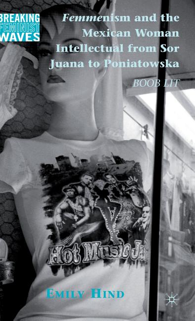 Femmenism and the Mexican Woman Intellectual from Sor Juana to Poniatowska: Boob Lit (2010) - Ingram