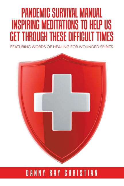 Pandemic Survival Manual Inspiring Meditations to Help Us Get Through These Difficult Times: Featuring Words of Healing for Wounded Spirits - Ingram