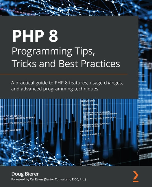 PHP 8 Programming Tips, Tricks and Best Practices: A practical guide to PHP 8 features, usage changes, and advanced programming techniques - Ingram
