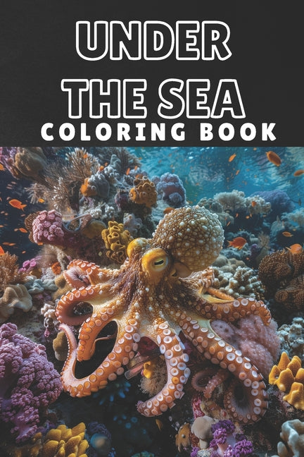 Under The Sea: Colorıng book. Explore & Relax - 35 Unique Coloring Pages Featuring Fish, Sea Life, and Interesting Facts - Ingram