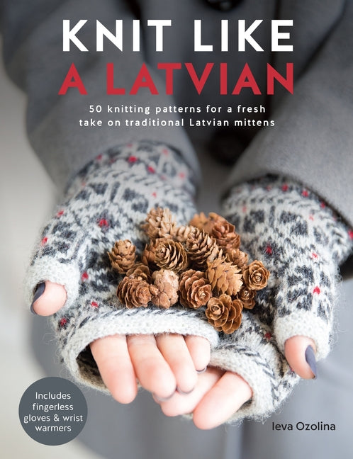Knit Like a Latvian: 50 Knitting Patterns for a Fresh Take on Traditional Latvian Mittens - Ingram