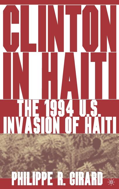 Clinton in Haiti: The 1994 US Invasion of Haiti - Ingram