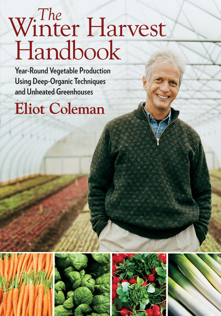 Winter Harvest Handbook: Year Round Vegetable Production Using Deep-Organic Techniques and Unheated Greenhouses - Ingram