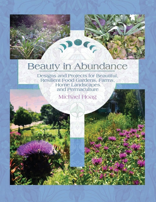 Beauty in Abundance: Designs and Projects for Beautiful, Resilient Food Gardens, Farms, Home Landscapes, and Permaculture - Ingram