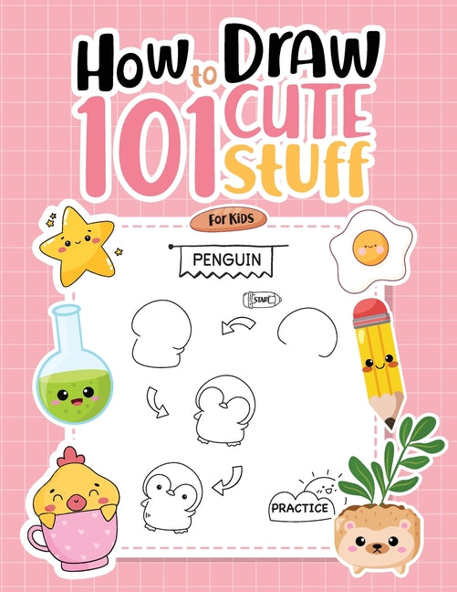 How To Draw 101 Cute Stuff For Kids: Simple Step-by-Step Guide Book For Drawing Animals, Gifts, Mushroom, Spaceship and Many More Things - Ingram