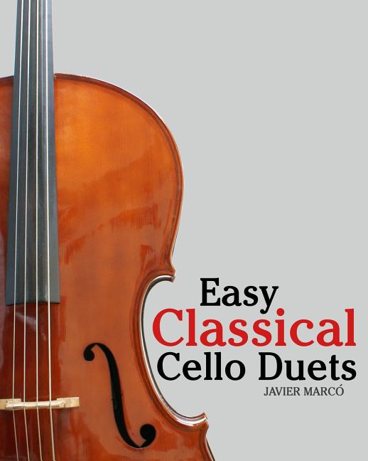 Easy Classical Cello Duets: Featuring Music of Bach, Mozart, Beethoven, Tchaikovsky and Other Composers. - Ingram