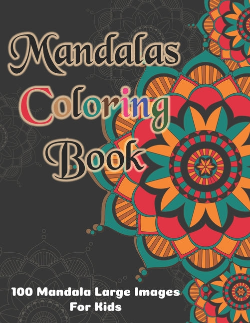 Mandala Coloring Book - 100 Mandala Large Images for Kids: Kids Coloring Book Featuring Beautiful Mandalas Designed to Soothe the Soul and for good vi - Ingram