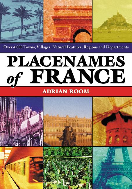 Placenames of France: Over 4,000 Towns, Villages, Natural Features, Regions and Departments - Ingram