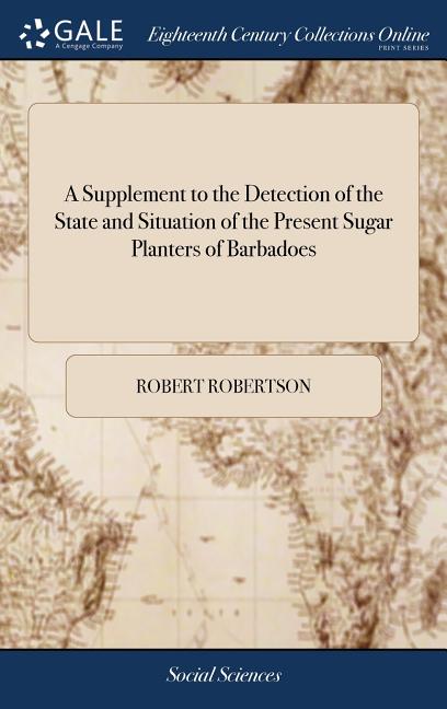Supplement to the Detection of the State and Situation of the Present Sugar Planters of Barbadoes: In a Letter From an Inhabitant of one of His Majest - Ingram