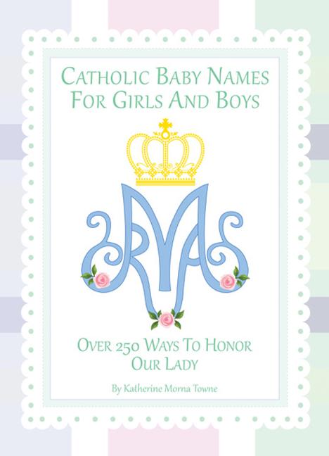 Catholic Baby Names for Girls and Boys: 250 Ways to Honor Mary - Ingram