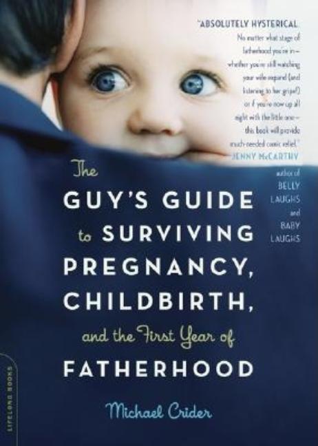 Guy's Guide to Surviving Pregnancy, Childbirth, and the First Year of Fatherhood - Ingram