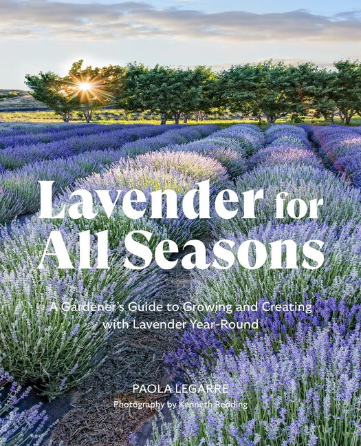 Lavender for All Seasons: A Gardener's Guide to Growing and Creating with Lavender Year-Round - Ingram