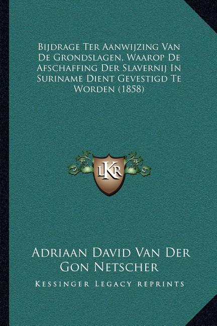 Bijdrage Ter Aanwijzing Van De Grondslagen, Waarop De Afschaffing Der Slavernij In Suriname Dient Gevestigd Te Worden (1858) - Ingram