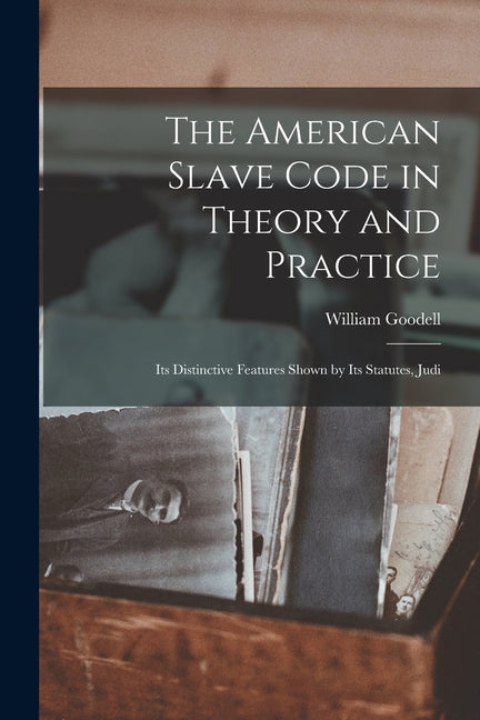 American Slave Code in Theory and Practice: Its Distinctive Features Shown by Its Statutes, Judi - Ingram