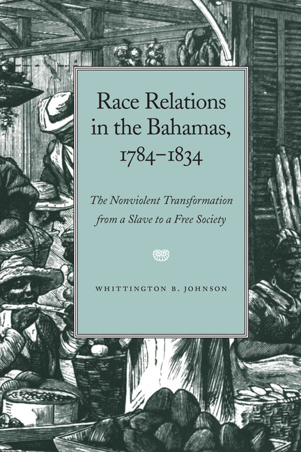 Race Relations in the Bahamas, 1784-1834: The Nonviolent Transformation from a Slave to a Free Society - Ingram