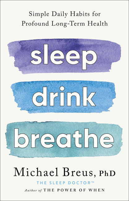 Sleep Drink Breathe: Simple Daily Habits for Profound Long-Term Health - Ingram