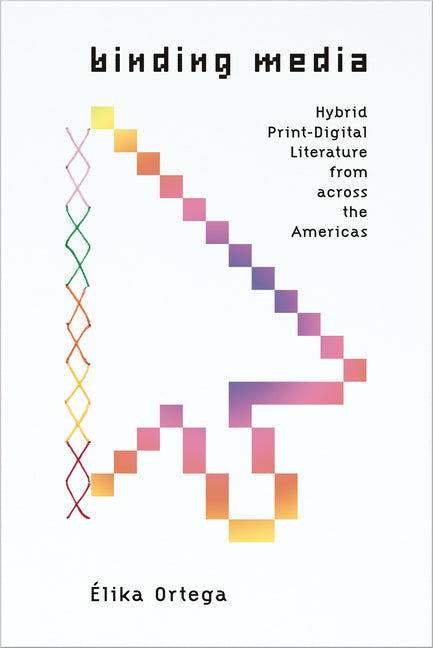 Binding Media: Hybrid Print-Digital Literature from Across the Americas - Ingram