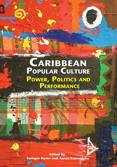 Caribbean Popular Culture: Power, Politics and Performance - Ingram