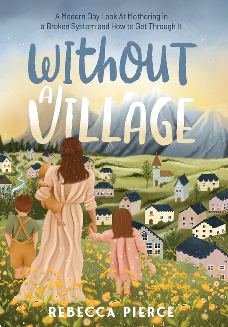 Without a Village: A Modern Day Look At Mothering In a Broken System And How To Get Through It - Ingram