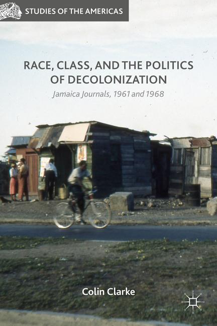 Race, Class, and the Politics of Decolonization: Jamaica Journals, 1961 and 1968 (2016) - Ingram
