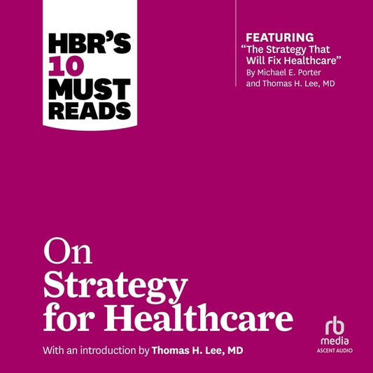 Hbr's 10 Must Reads on Strategy for Healthcare: (Featuring Articles by Michael E. Porter and Thomas H. Lee, MD) - Ingram