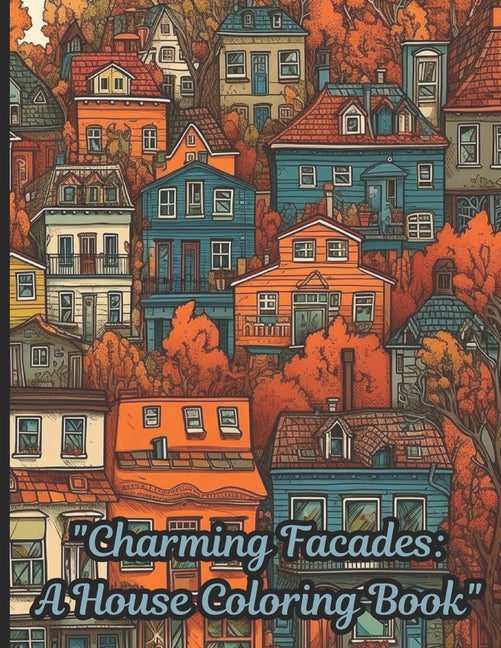 "Charming Facades: A House Coloring Book" A coloring book that features various charming architectural designs of homes. It is for artist - Ingram