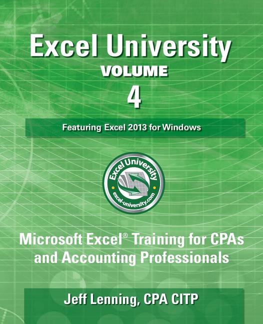 Excel University - Volume 4 - Featuring Excel 2013 for Windows: Microsoft Excel Training for CPAs and Accounting Professionals - Ingram