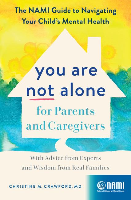 You Are Not Alone for Parents and Caregivers: The Nami Guide to Navigating Your Child's Mental Health--With Advice from Experts and Wisdom from Real F - Ingram