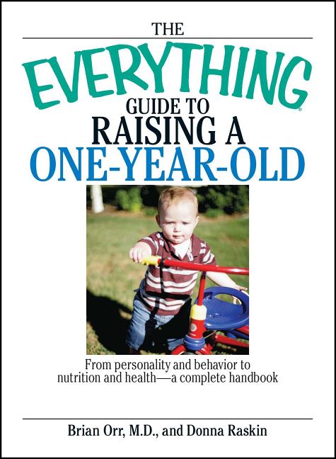 Everything Guide to Raising a One-Year-Old: From Personality and Behavior to Nutrition and Health--A Complete Handbook - Ingram