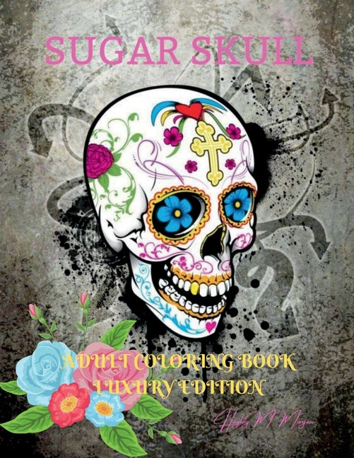 Sugar Skull Adult Coloring Book Luxury Edition: A Day of the Dead Coloring Pages with Premium Skull Desings 35 Premium Desings Intricate Featuring Fun - Ingram