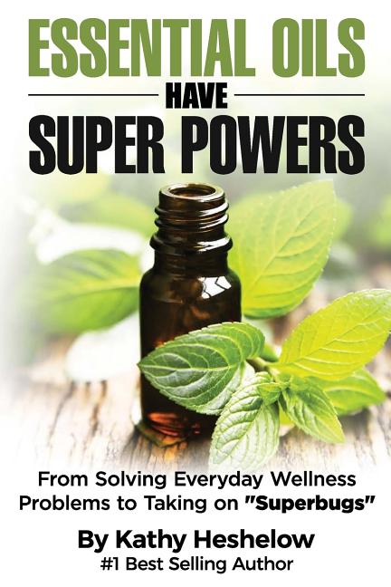 Essential Oils Have Super Powers: From Solving Everyday Wellness Problems with Aromatherapy to Taking on Superbugs - Ingram