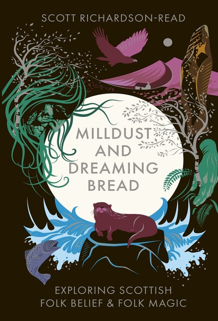 Mill Dust and Dreaming Bread: Exploring Scottish Folk Belief and Folk Magic (Hardback Standard) - Ingram