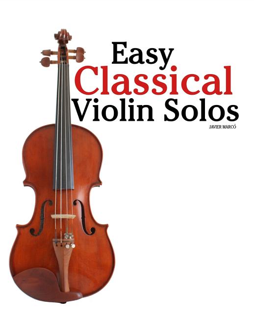 Easy Classical Violin Solos: Featuring music of Bach, Mozart, Beethoven, Vivaldi and other composers. - Ingram