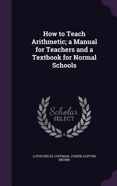How to Teach Arithmetic; a Manual for Teachers and a Textbook for Normal Schools - Ingram