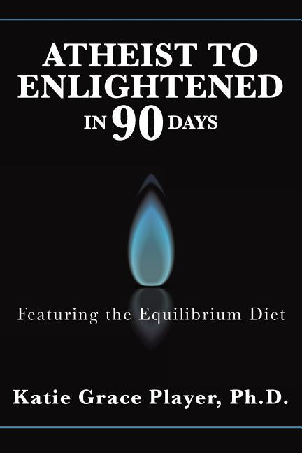 Atheist to Enlightened in 90 Days: Featuring the Equilibrium Diet - Ingram