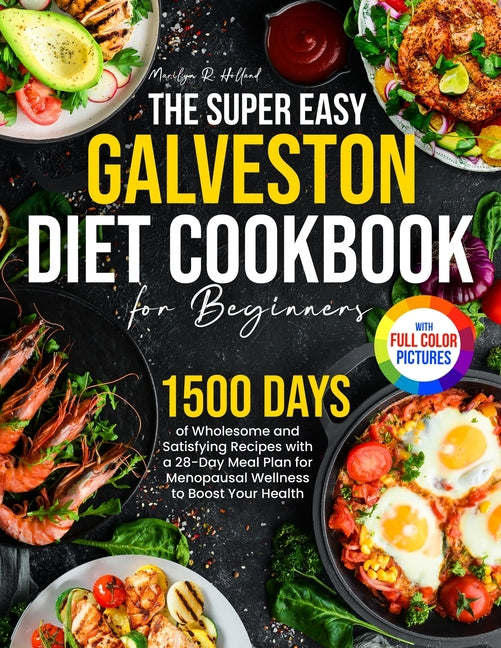 Super Easy Galveston Diet Cookbook for Beginners: 1500 Days of Wholesome and Satisfying Recipes with a 28-Day Meal Plan for Menopausal Wellness to Boo - Ingram