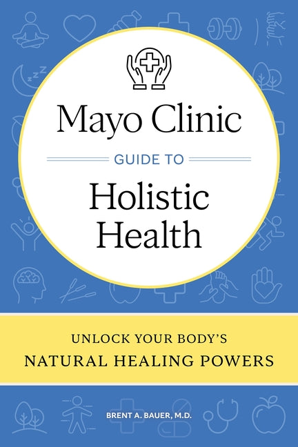 Mayo Clinic Guide to Holistic Health: Unlock Your Body's Natural Healing Powers - Ingram