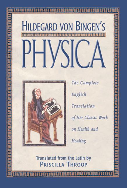 Hildegard Von Bingen's Physica: The Complete English Translation of Her Classic Work on Health and Healing - Ingram