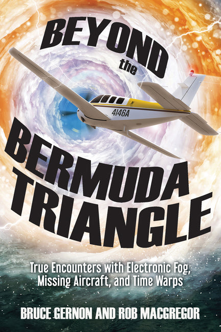Beyond the Bermuda Triangle: True Encounters with Electronic Fog, Missing Aircraft, and Time Warps - Ingram