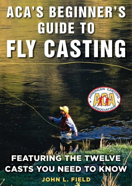 Aca's Beginner's Guide to Fly Casting: Featuring the Twelve Casts You Need to Know - Ingram