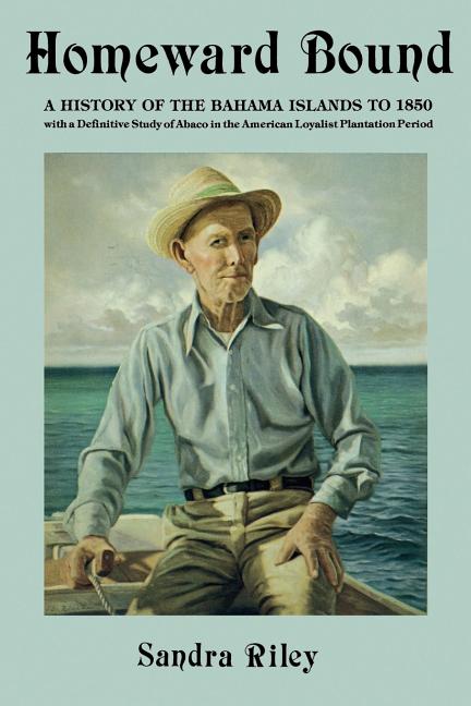 Homeward Bound: A History of the Bahama Islands to 1850 with a Definitive Study of Abaco in the American Loyalist Plantation Period - Ingram