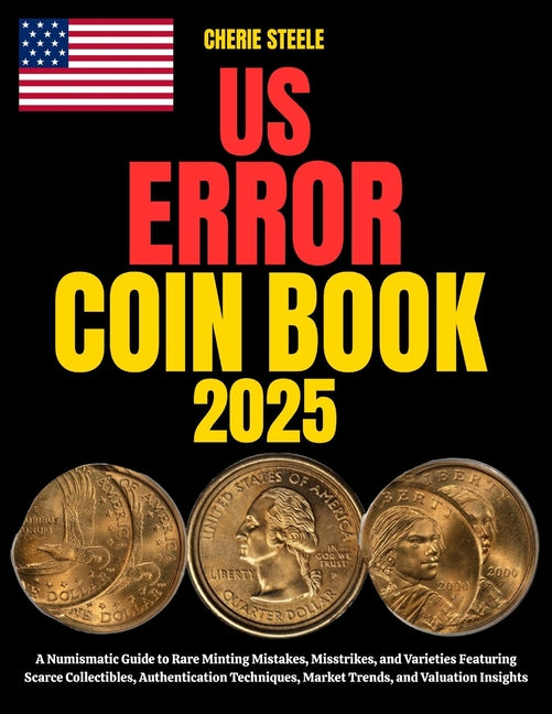 Us Error Coin Book 2025: A Numismatic Guide to Rare Minting Mistakes, Misstrikes, and Varieties Featuring Scarce Collectibles, Authentication Techniqu - Ingram