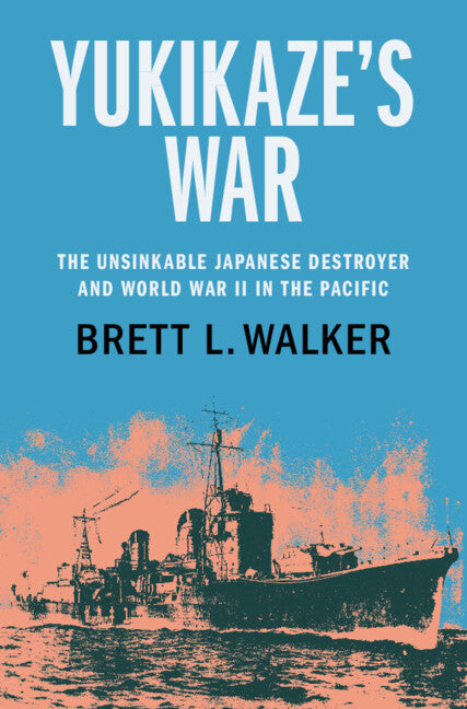 Yukikaze's War: The Unsinkable Japanese Destroyer and World War II in the Pacific - Ingram