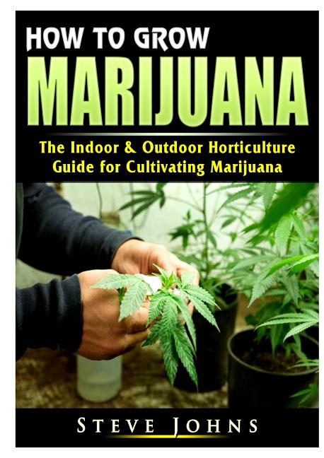 How to Grow Marijuana: The Indoor & Outdoor Horticulture Guide for Cultivating Marijuana - Ingram