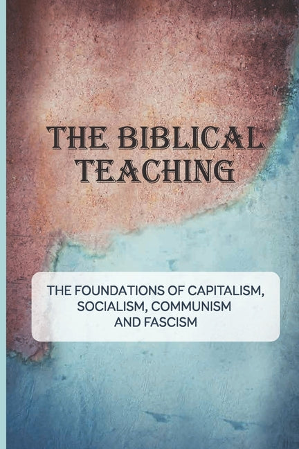 Biblical Teaching: The Foundations Of Capitalism, Socialism, Communism, And Fascism: Features Of Capitalism - Ingram