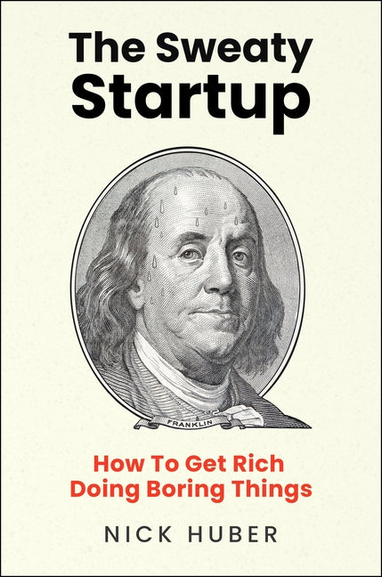 Sweaty Startup: How to Get Rich Doing Boring Things - Ingram