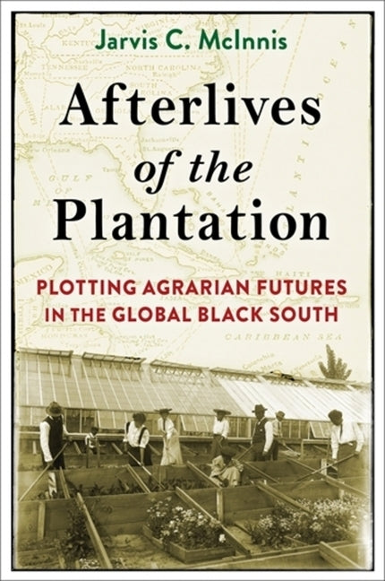 Afterlives of the Plantation: Plotting Agrarian Futures in the Global Black South - Ingram