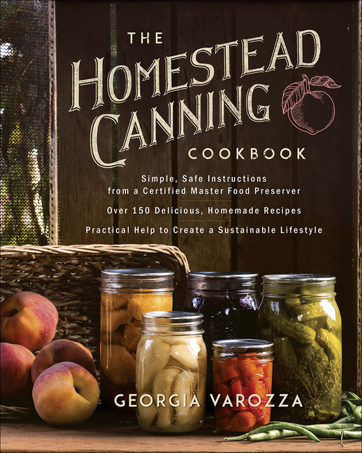 Homestead Canning Cookbook: -Simple, Safe Instructions from a Certified Master Food Preserver -Over 150 Delicious, Homemade Recipes -Practical Hel - Ingram