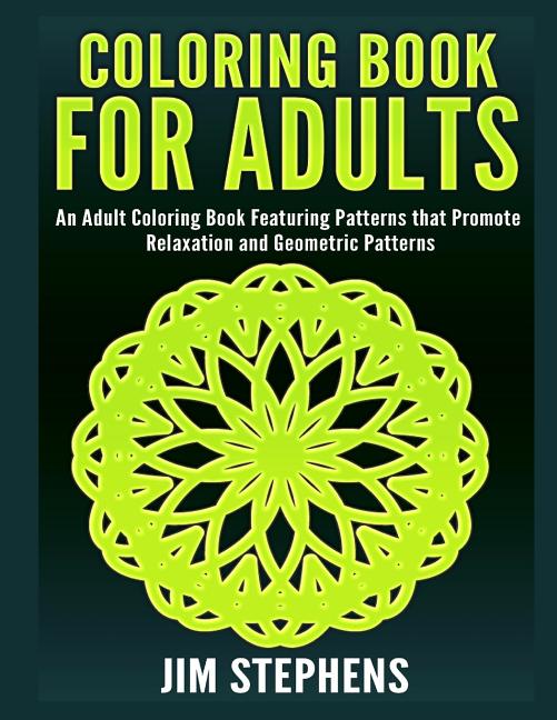 Coloring Book for Adults: An Adult Coloring Book Featuring Patterns that Promote Relaxation and Geometric Patterns - Ingram