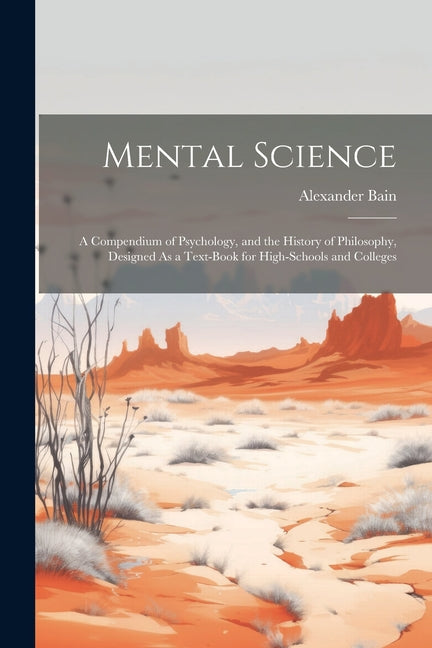 Mental Science: A Compendium of Psychology, and the History of Philosophy, Designed As a Text-Book for High-Schools and Colleges - Ingram